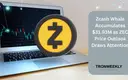 Zcash Whale Accumulates $31.93M as ZEC Price Outlook Draws Attention